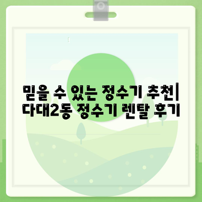 부산시 사하구 다대2동 정수기 렌탈 | 가격비교 | 필터 | 순위 | 냉온수 | 렌트 | 추천 | 직수 | 얼음 | 2024후기