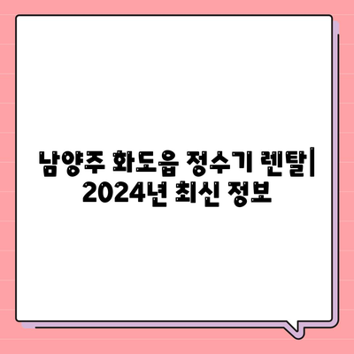 경기도 남양주시 화도읍 정수기 렌탈 | 가격비교 | 필터 | 순위 | 냉온수 | 렌트 | 추천 | 직수 | 얼음 | 2024후기