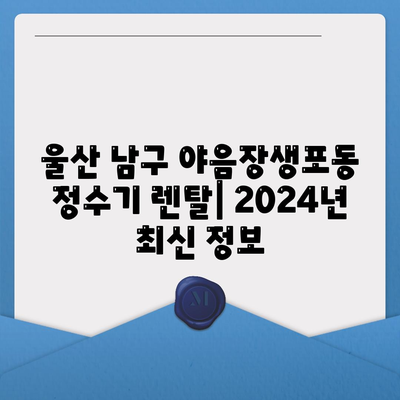 울산시 남구 야음장생포동 정수기 렌탈 | 가격비교 | 필터 | 순위 | 냉온수 | 렌트 | 추천 | 직수 | 얼음 | 2024후기