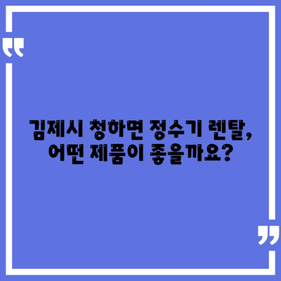 전라북도 김제시 청하면 정수기 렌탈 | 가격비교 | 필터 | 순위 | 냉온수 | 렌트 | 추천 | 직수 | 얼음 | 2024후기