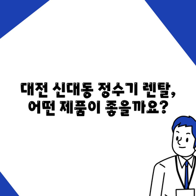 대전시 대덕구 신대동 정수기 렌탈 | 가격비교 | 필터 | 순위 | 냉온수 | 렌트 | 추천 | 직수 | 얼음 | 2024후기