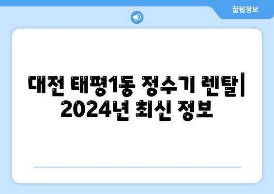 대전시 중구 태평1동 정수기 렌탈 | 가격비교 | 필터 | 순위 | 냉온수 | 렌트 | 추천 | 직수 | 얼음 | 2024후기