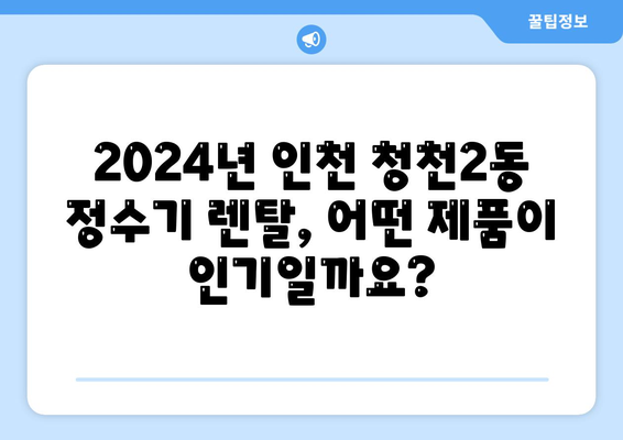 인천시 부평구 청천2동 정수기 렌탈 | 가격비교 | 필터 | 순위 | 냉온수 | 렌트 | 추천 | 직수 | 얼음 | 2024후기