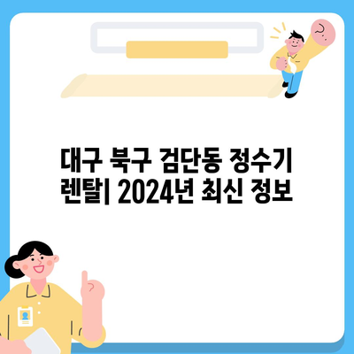 대구시 북구 검단동 정수기 렌탈 | 가격비교 | 필터 | 순위 | 냉온수 | 렌트 | 추천 | 직수 | 얼음 | 2024후기