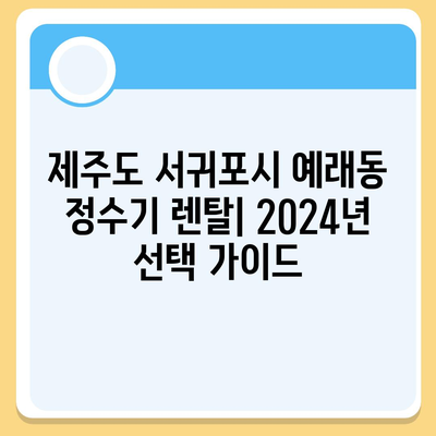 제주도 서귀포시 예래동 정수기 렌탈 | 가격비교 | 필터 | 순위 | 냉온수 | 렌트 | 추천 | 직수 | 얼음 | 2024후기