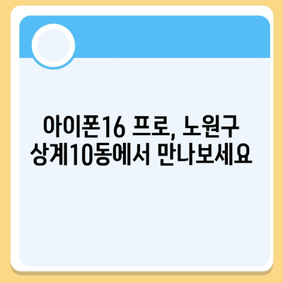 서울시 노원구 상계10동 아이폰16 프로 사전예약 | 출시일 | 가격 | PRO | SE1 | 디자인 | 프로맥스 | 색상 | 미니 | 개통