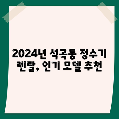 광주시 북구 석곡동 정수기 렌탈 | 가격비교 | 필터 | 순위 | 냉온수 | 렌트 | 추천 | 직수 | 얼음 | 2024후기