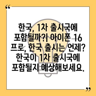 아이폰 16 프로 출시일 디자인 변경 가격 정보 한국 1차 출시국 예상