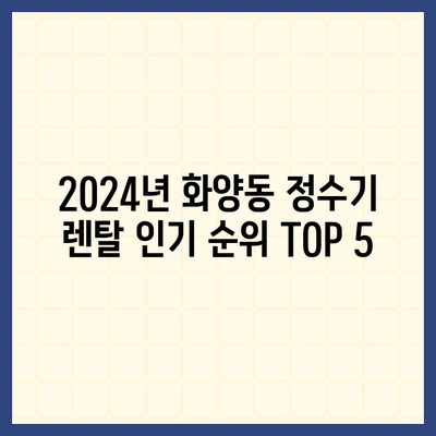 서울시 광진구 화양동 정수기 렌탈 | 가격비교 | 필터 | 순위 | 냉온수 | 렌트 | 추천 | 직수 | 얼음 | 2024후기