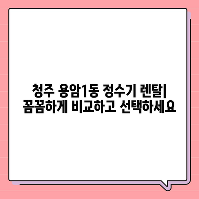 충청북도 청주시 상당구 용암1동 정수기 렌탈 | 가격비교 | 필터 | 순위 | 냉온수 | 렌트 | 추천 | 직수 | 얼음 | 2024후기