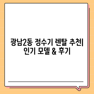 경기도 광주시 광남2동 정수기 렌탈 | 가격비교 | 필터 | 순위 | 냉온수 | 렌트 | 추천 | 직수 | 얼음 | 2024후기