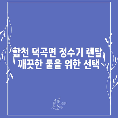 경상남도 합천군 덕곡면 정수기 렌탈 | 가격비교 | 필터 | 순위 | 냉온수 | 렌트 | 추천 | 직수 | 얼음 | 2024후기