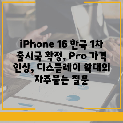 iPhone 16 한국 1차 출시국 확정, Pro 가격 인상, 디스플레이 확대