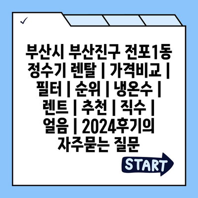 부산시 부산진구 전포1동 정수기 렌탈 | 가격비교 | 필터 | 순위 | 냉온수 | 렌트 | 추천 | 직수 | 얼음 | 2024후기