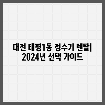 대전시 중구 태평1동 정수기 렌탈 | 가격비교 | 필터 | 순위 | 냉온수 | 렌트 | 추천 | 직수 | 얼음 | 2024후기