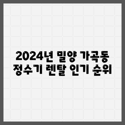 경상남도 밀양시 가곡동 정수기 렌탈 | 가격비교 | 필터 | 순위 | 냉온수 | 렌트 | 추천 | 직수 | 얼음 | 2024후기