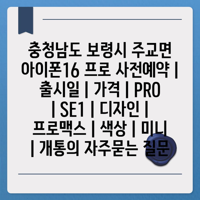 충청남도 보령시 주교면 아이폰16 프로 사전예약 | 출시일 | 가격 | PRO | SE1 | 디자인 | 프로맥스 | 색상 | 미니 | 개통