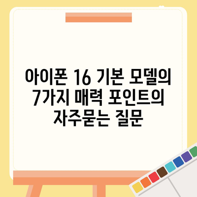 아이폰 16 기본 모델의 7가지 매력 포인트