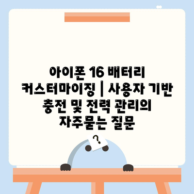 아이폰 16 배터리 커스터마이징 | 사용자 기반 충전 및 전력 관리