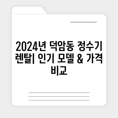 대전시 대덕구 덕암동 정수기 렌탈 | 가격비교 | 필터 | 순위 | 냉온수 | 렌트 | 추천 | 직수 | 얼음 | 2024후기