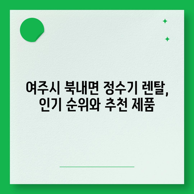 경기도 여주시 북내면 정수기 렌탈 | 가격비교 | 필터 | 순위 | 냉온수 | 렌트 | 추천 | 직수 | 얼음 | 2024후기