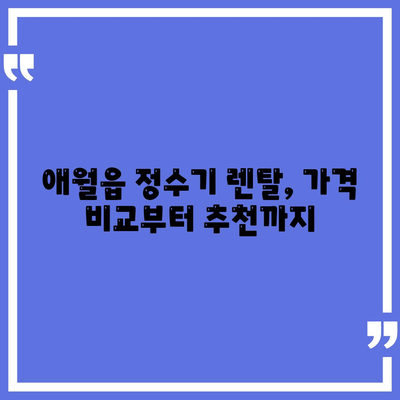 제주도 제주시 애월읍 정수기 렌탈 | 가격비교 | 필터 | 순위 | 냉온수 | 렌트 | 추천 | 직수 | 얼음 | 2024후기