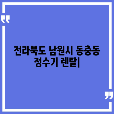 전라북도 남원시 동충동 정수기 렌탈 | 가격비교 | 필터 | 순위 | 냉온수 | 렌트 | 추천 | 직수 | 얼음 | 2024후기