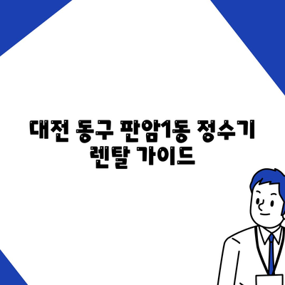 대전시 동구 판암1동 정수기 렌탈 | 가격비교 | 필터 | 순위 | 냉온수 | 렌트 | 추천 | 직수 | 얼음 | 2024후기