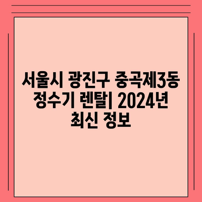 서울시 광진구 중곡제3동 정수기 렌탈 | 가격비교 | 필터 | 순위 | 냉온수 | 렌트 | 추천 | 직수 | 얼음 | 2024후기