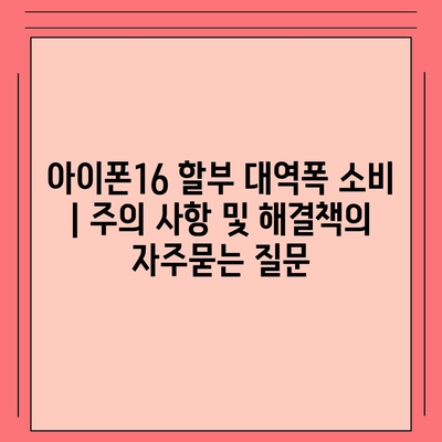 아이폰16 할부 대역폭 소비 | 주의 사항 및 해결책