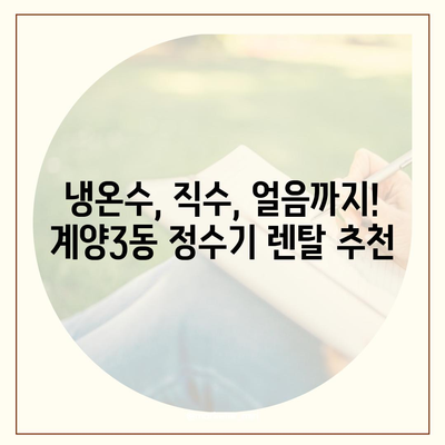 인천시 계양구 계양3동 정수기 렌탈 | 가격비교 | 필터 | 순위 | 냉온수 | 렌트 | 추천 | 직수 | 얼음 | 2024후기