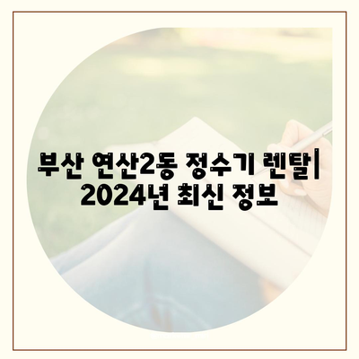 부산시 연제구 연산2동 정수기 렌탈 | 가격비교 | 필터 | 순위 | 냉온수 | 렌트 | 추천 | 직수 | 얼음 | 2024후기