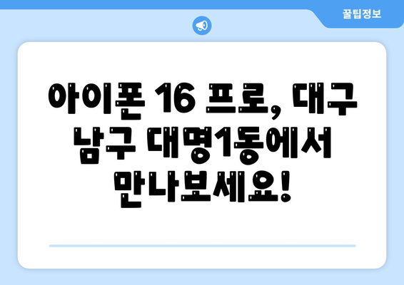 대구시 남구 대명1동 아이폰16 프로 사전예약 | 출시일 | 가격 | PRO | SE1 | 디자인 | 프로맥스 | 색상 | 미니 | 개통