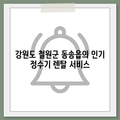 강원도 철원군 동송읍 정수기 렌탈 | 가격비교 | 필터 | 순위 | 냉온수 | 렌트 | 추천 | 직수 | 얼음 | 2024후기