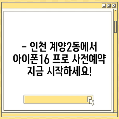 인천시 계양구 계양2동 아이폰16 프로 사전예약 | 출시일 | 가격 | PRO | SE1 | 디자인 | 프로맥스 | 색상 | 미니 | 개통