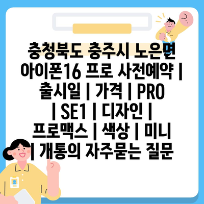 충청북도 충주시 노은면 아이폰16 프로 사전예약 | 출시일 | 가격 | PRO | SE1 | 디자인 | 프로맥스 | 색상 | 미니 | 개통