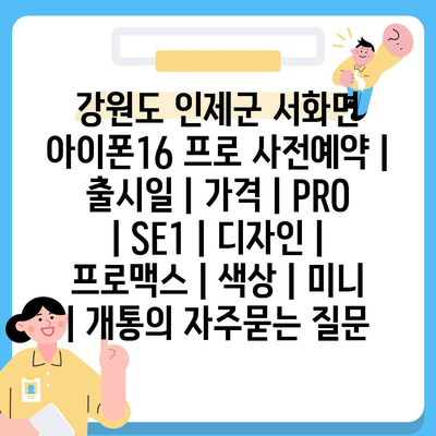 강원도 인제군 서화면 아이폰16 프로 사전예약 | 출시일 | 가격 | PRO | SE1 | 디자인 | 프로맥스 | 색상 | 미니 | 개통