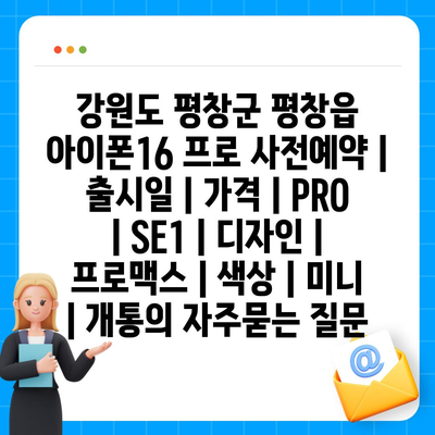 강원도 평창군 평창읍 아이폰16 프로 사전예약 | 출시일 | 가격 | PRO | SE1 | 디자인 | 프로맥스 | 색상 | 미니 | 개통