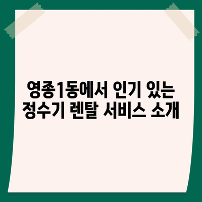 인천시 중구 영종1동 정수기 렌탈 | 가격비교 | 필터 | 순위 | 냉온수 | 렌트 | 추천 | 직수 | 얼음 | 2024후기