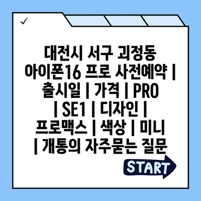 대전시 서구 괴정동 아이폰16 프로 사전예약 | 출시일 | 가격 | PRO | SE1 | 디자인 | 프로맥스 | 색상 | 미니 | 개통