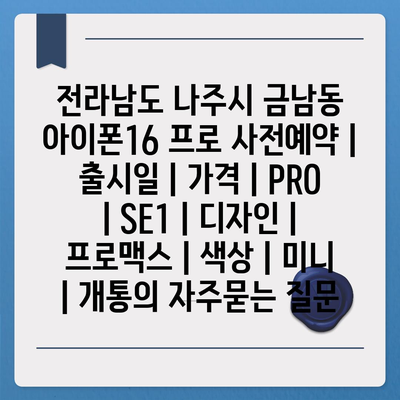 전라남도 나주시 금남동 아이폰16 프로 사전예약 | 출시일 | 가격 | PRO | SE1 | 디자인 | 프로맥스 | 색상 | 미니 | 개통