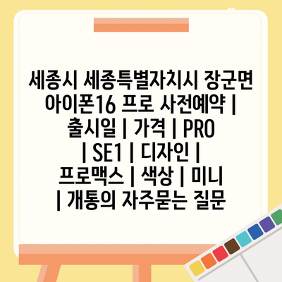 세종시 세종특별자치시 장군면 아이폰16 프로 사전예약 | 출시일 | 가격 | PRO | SE1 | 디자인 | 프로맥스 | 색상 | 미니 | 개통