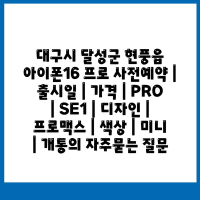 대구시 달성군 현풍읍 아이폰16 프로 사전예약 | 출시일 | 가격 | PRO | SE1 | 디자인 | 프로맥스 | 색상 | 미니 | 개통