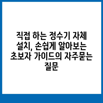 직접 하는 정수기 자체 설치, 손쉽게 알아보는 초보자 가이드