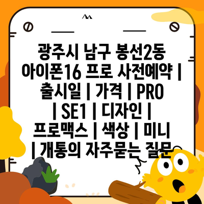 광주시 남구 봉선2동 아이폰16 프로 사전예약 | 출시일 | 가격 | PRO | SE1 | 디자인 | 프로맥스 | 색상 | 미니 | 개통