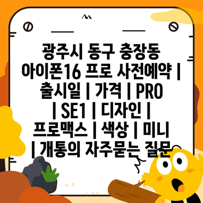 광주시 동구 충장동 아이폰16 프로 사전예약 | 출시일 | 가격 | PRO | SE1 | 디자인 | 프로맥스 | 색상 | 미니 | 개통