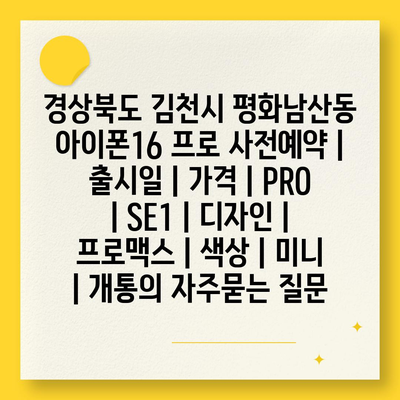 경상북도 김천시 평화남산동 아이폰16 프로 사전예약 | 출시일 | 가격 | PRO | SE1 | 디자인 | 프로맥스 | 색상 | 미니 | 개통