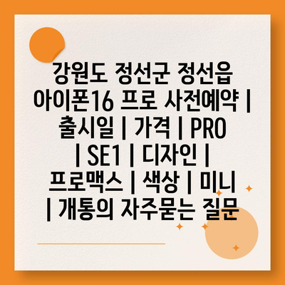 강원도 정선군 정선읍 아이폰16 프로 사전예약 | 출시일 | 가격 | PRO | SE1 | 디자인 | 프로맥스 | 색상 | 미니 | 개통