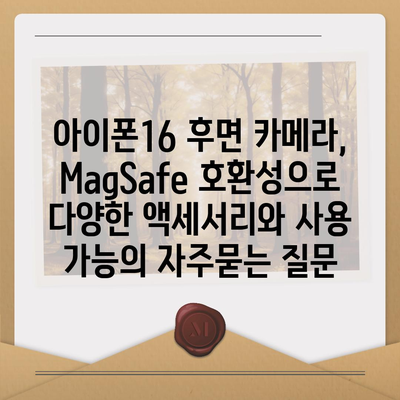 아이폰16 후면 카메라, MagSafe 호환성으로 다양한 액세서리와 사용 가능