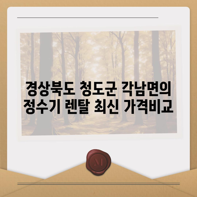 경상북도 청도군 각남면 정수기 렌탈 | 가격비교 | 필터 | 순위 | 냉온수 | 렌트 | 추천 | 직수 | 얼음 | 2024후기